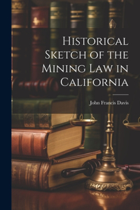 Historical Sketch of the Mining Law in California