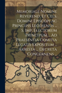 Memoriale Nomine Reverend. Et Cels. Domini Episcopi Ac Principis Leodiensis ... S. Imp. Electorum Principum ... Ad Praesentia Comitia Legatis Expositum ... Arresta ... Decreta Concernens ...