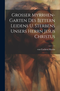Grosser Myrrhen-Garten des bittern Leidens u. Sterbens unsers Herrn Jesus Christus