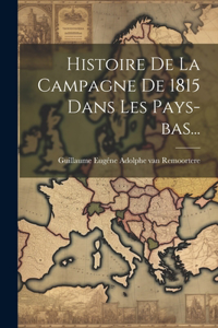 Histoire De La Campagne De 1815 Dans Les Pays-bas...