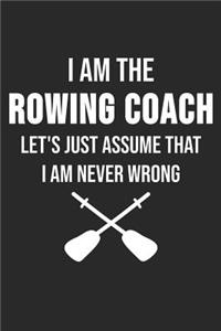 I Am The Rowing Coach Let's Just Assume That I Am Never Wrong
