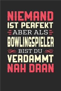 Niemand Ist Perfekt Aber ALS Bowlingspieler Bist Du Verdammt Nah Dran