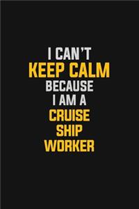 I Can't Keep Calm Because I Am A Cruise Ship Worker