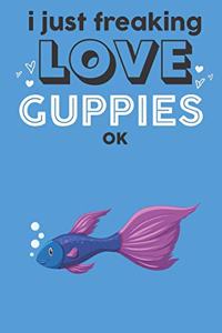I Just Freaking Love Guppies Ok