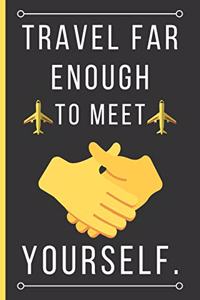 Travel Far Enough To Meet Yourself