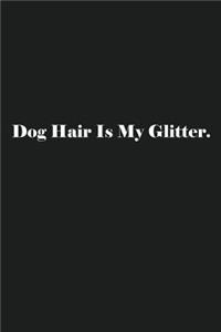 Dog Hair Is My Glitter.