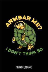 Armbar Me I Don't Think So Training Log Book