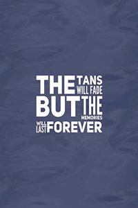 The Tans Will Fade But The Memories Will Last