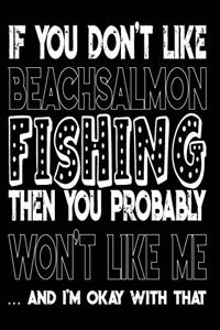 If You Don't Like Beachsalmon Fishing Then You Probably Won't Like Me And I'm Okay With That