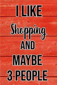 I Like Shopping And Maybe 3 People