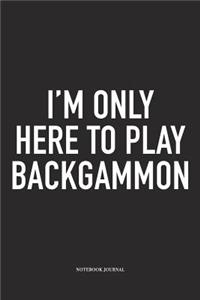 I'm Only Here to Play Backgammon