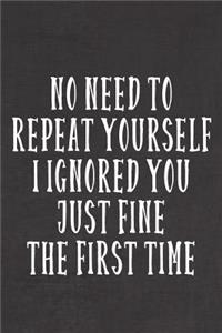 No Need To Repeat Yourself, I Ignored You Just Fine The First Time