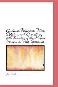 Christmas Festivities: Tales, Sketches, and Characters, with Beauties of the Modern Drama, in Four S