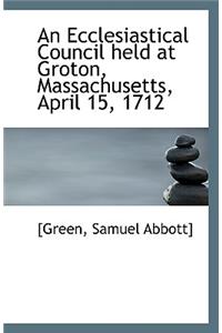 An Ecclesiastical Council Held at Groton, Massachusetts, April 15, 1712