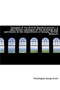 Synopsis of the British Basidiomycetes; A Descriptive Catalogue of the Drawings and Specimens in Th
