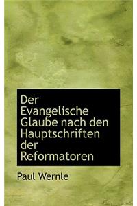 Der Evangelische Glaube Nach Den Hauptschriften Der Reformatoren