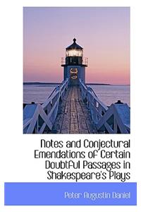 Notes and Conjectural Emendations of Certain Doubtful Passages in Shakespeare's Plays