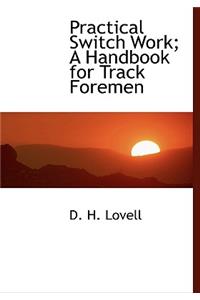 Practical Switch Work; A Handbook for Track Foremen