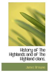 History of the Highlands and of the Highland Clans,