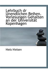 Lehrbuch Dr Unendlichen Reihen. Vorlesungen Gehalten an Der Universitat Kopenhagen