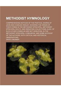 Methodist Hymnology; Comprehending Notices of the Poetical Works of John and Charles Wesley, Showing the Origin of Their Hymns in the Methodist Episcopal, Methodist Episcopal South, and Wesleyan Collections Also, of Such Other Hymns as Are Not Wesl