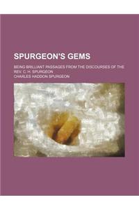 Spurgeon's Gems; Being Brilliant Passages from the Discourses of the REV. C. H. Spurgeon