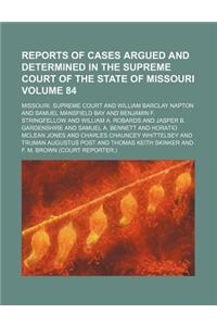 Reports of Cases Argued and Determined in the Supreme Court of the State of Missouri Volume 84
