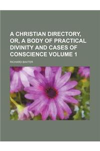 A Christian Directory, Or, a Body of Practical Divinity and Cases of Conscience Volume 1