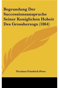 Begrundung Der Successionsanspruche Seiner Koniglichen Hoheit Des Grossherzogs (1864)
