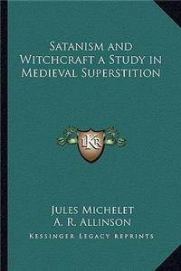 Satanism and Witchcraft a Study in Medieval Superstition