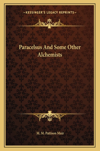Paracelsus and Some Other Alchemists