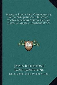 Medical Essays And Observations With Disquisitions Relating To The Nervous System And An Essay On Mineral Poisons (1795)