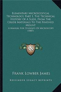 Elementary Microscopical Technology, Part 1, The Technical History Of A Slide, From The Crude Materials To The Finished Mount