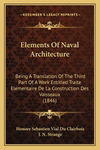 Elements Of Naval Architecture: Being A Translation Of The Third Part Of A Work Entitled Traite Elementaire De La Construction Des Vaisseaux (1846)