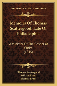 Memoirs Of Thomas Scattergood, Late Of Philadelphia