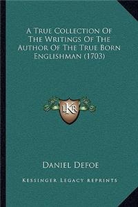 True Collection Of The Writings Of The Author Of The True Born Englishman (1703)