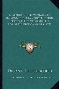 Instruction Elementaire Et Raisonnee Sur La Construction Pratique Des Vaisseaux, En Forme De Dictionnaire (1771)
