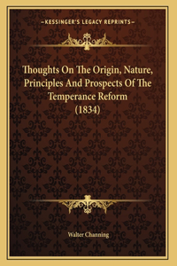 Thoughts On The Origin, Nature, Principles And Prospects Of The Temperance Reform (1834)