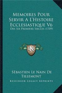 Memoires Pour Servir A L'Histoire Ecclesiastique V6