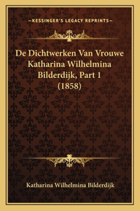 De Dichtwerken Van Vrouwe Katharina Wilhelmina Bilderdijk, Part 1 (1858)