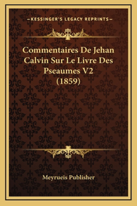 Commentaires De Jehan Calvin Sur Le Livre Des Pseaumes V2 (1859)
