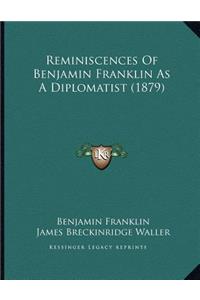 Reminiscences Of Benjamin Franklin As A Diplomatist (1879)
