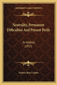 Neutrality, Permanent Difficulties And Present Perils