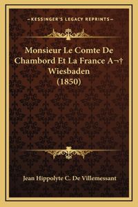 Monsieur Le Comte De Chambord Et La France A Wiesbaden (1850)