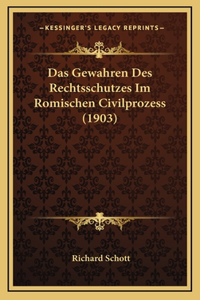 Das Gewahren Des Rechtsschutzes Im Romischen Civilprozess (1903)