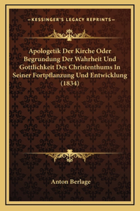 Apologetik Der Kirche Oder Begrundung Der Wahrheit Und Gottlichkeit Des Christenthums In Seiner Fortpflanzung Und Entwicklung (1834)