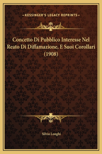 Concetto Di Pubblico Interesse Nel Reato Di Diffamazione, E Suoi Corollari (1908)