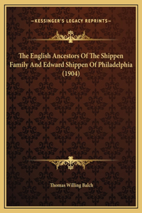 The English Ancestors Of The Shippen Family And Edward Shippen Of Philadelphia (1904)