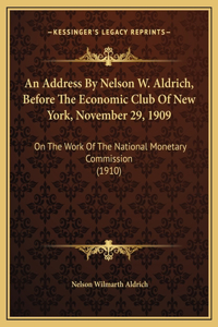 An Address By Nelson W. Aldrich, Before The Economic Club Of New York, November 29, 1909