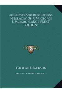 Addresses and Resolutions in Memory of R. W. George J. Jackson